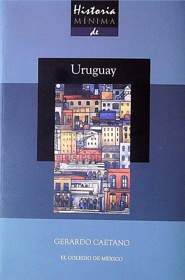«Historia mínima del Uruguay», Gerardo Caetano (Colegio de México, 2019)